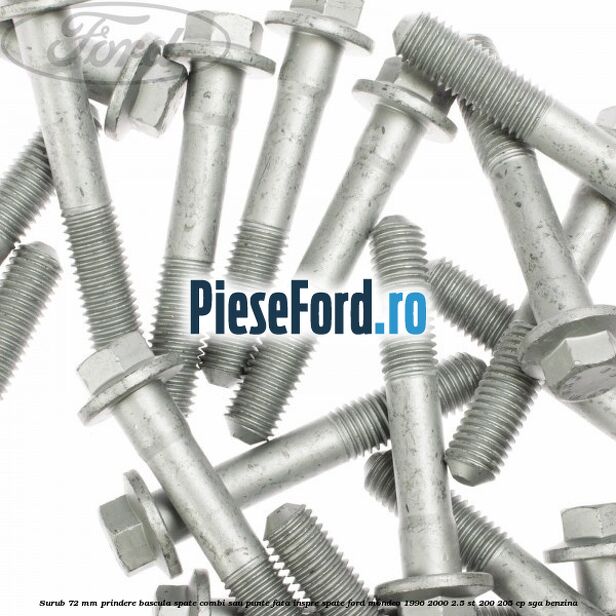 Surub 72 mm prindere bascula spate combi sau punte fata inspre spate Ford Mondeo 1996-2000 2.5 ST 200 205 cp SGA benzina