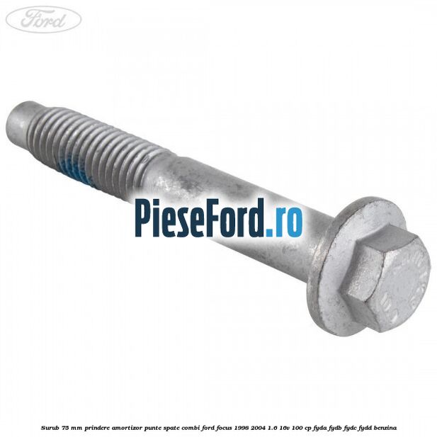 Surub 75 mm prindere amortizor punte spate combi Ford Focus 1998-2004 1.6 16V 100 cp FYDA, FYDB, FYDC, FYDD benzina