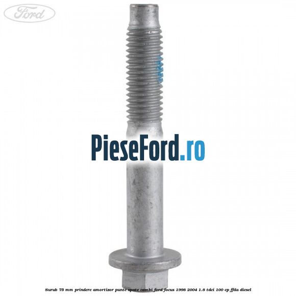 Surub 75 mm prindere amortizor punte spate combi Ford Focus 1998-2004 1.8 TDCi 100 cp FFDA diesel