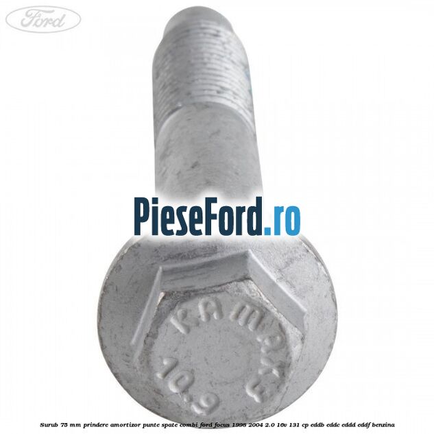 Surub 75 mm prindere amortizor punte spate combi Ford Focus 1998-2004 2.0 16V 131 cp Surub 75 mm prindere amortizor punte spate combi Ford Focus 1998-2004 2.0 16V 131 cp EDDB, EDDC, EDDD, EDDF benzina