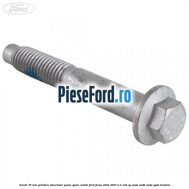 Surub 75 mm prindere amortizor punte spate combi Ford Focus 2004-2007 2.0 145 cp AODA, AODB, AODE, SYDA benzina