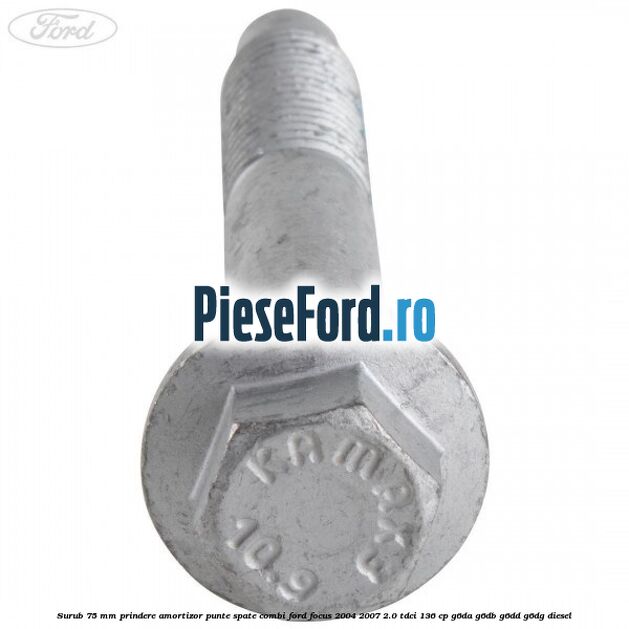 Surub 75 mm prindere amortizor punte spate combi Ford Focus 2004-2007 2.0 TDCi 136 cp G6DA, G6DB, G6DD, G6DG diesel