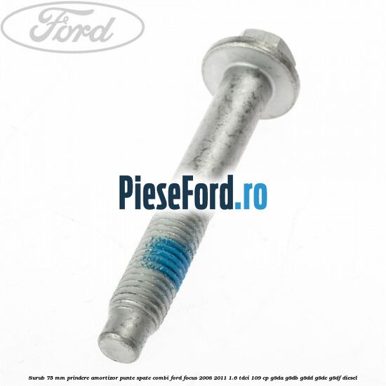 Surub 75 mm prindere amortizor punte spate combi Ford Focus 2008-2011 1.6 TDCi 109 cp G8DA, G8DB, G8DD, G8DE, G8DF diesel
