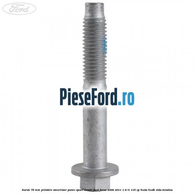Surub 75 mm prindere amortizor punte spate combi Ford Focus 2008-2011 1.6 Ti 115 cp Surub 75 mm prindere amortizor punte spate combi Ford Focus 2008-2011 1.6 Ti 115 cp HXDA, HXDB, SIDA benzina