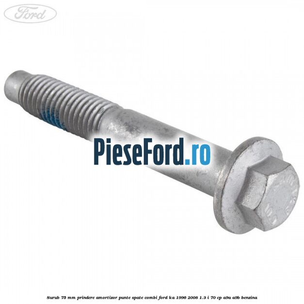 Surub 75 mm prindere amortizor punte spate combi Ford Ka 1996-2008 1.3 i 70 cp A9A, A9B benzina