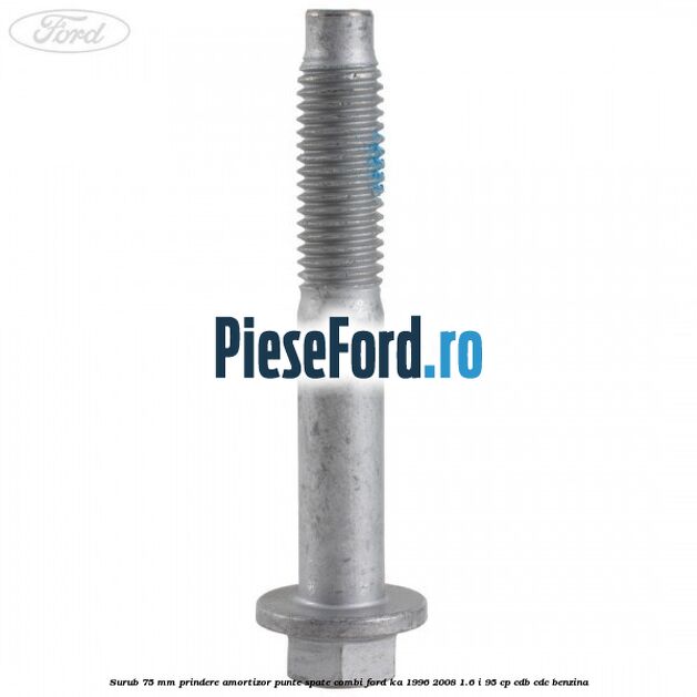 Surub 75 mm prindere amortizor punte spate combi Ford Ka 1996-2008 1.6 i 95 cp CDB, CDC benzina