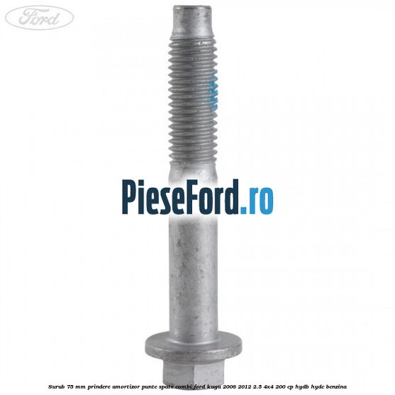 Surub 75 mm prindere amortizor punte spate combi Ford Kuga 2008-2012 2.5 4x4 200 cp HYDB, HYDC benzina