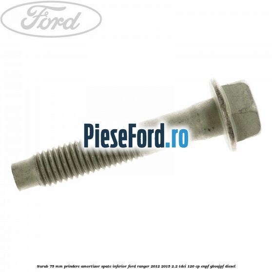 Surub 75 mm prindere amortizor spate inferior Ford Ranger 2012-2015 2.2 TDCi 120 cp Surub 75 mm prindere amortizor spate inferior Ford Ranger 2012-2015 2.2 TDCi 120 cp ENPF, GBVAJPF diesel