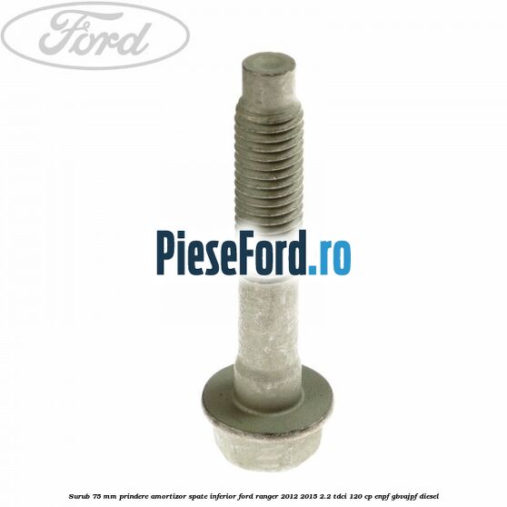 Surub 75 mm prindere amortizor spate inferior Ford Ranger 2012-2015 2.2 TDCi 120 cp Surub 75 mm prindere amortizor spate inferior Ford Ranger 2012-2015 2.2 TDCi 120 cp ENPF, GBVAJPF diesel