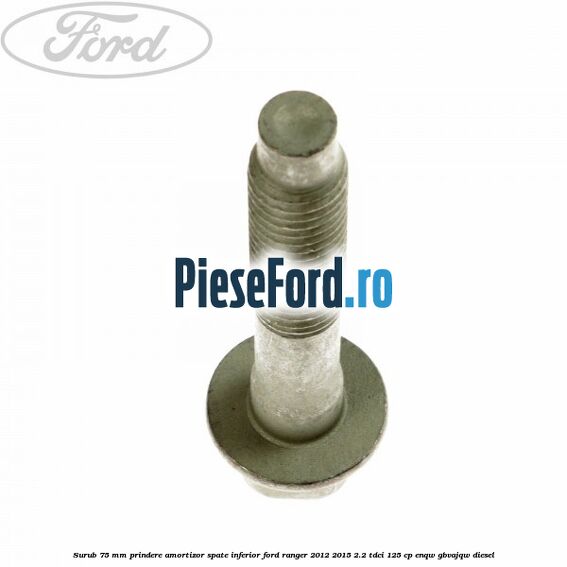 Surub 75 mm prindere amortizor spate inferior Ford Ranger 2012-2015 2.2 TDCi 125 cp ENQW, GBVAJQW diesel
