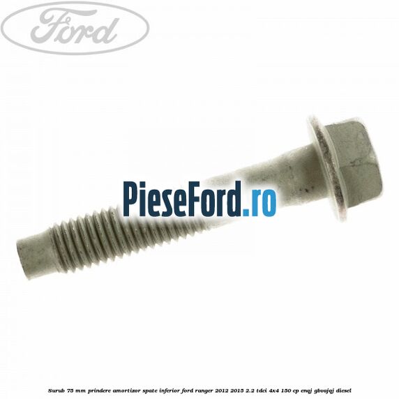 Surub 75 mm prindere amortizor spate inferior Ford Ranger 2012-2015 2.2 TDCi 4x4 150 cp ENQJ, GBVAJQJ diesel