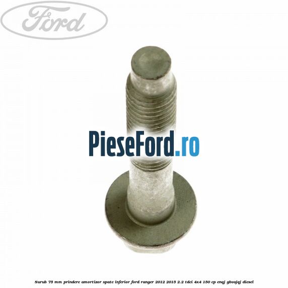Surub 75 mm prindere amortizor spate inferior Ford Ranger 2012-2015 2.2 TDCi 4x4 150 cp ENQJ, GBVAJQJ diesel