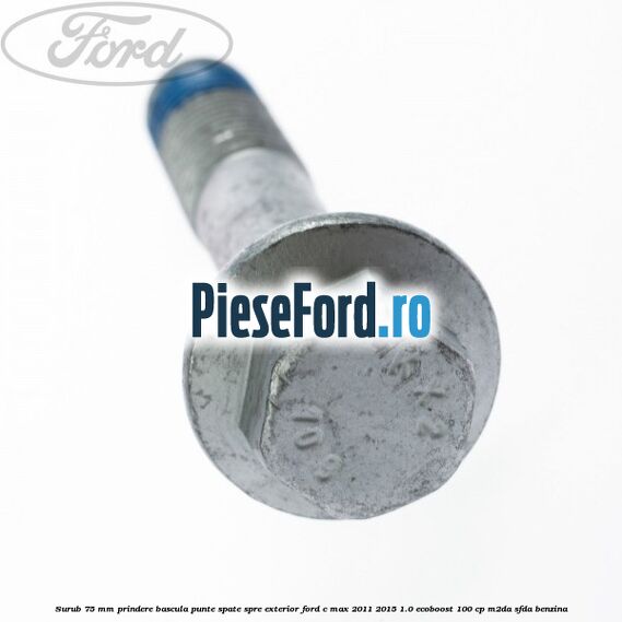 Surub 75 mm prindere bascula punte spate spre exterior Ford C-Max 2011-2015 1.0 EcoBoost 100 cp M2DA, SFDA benzina