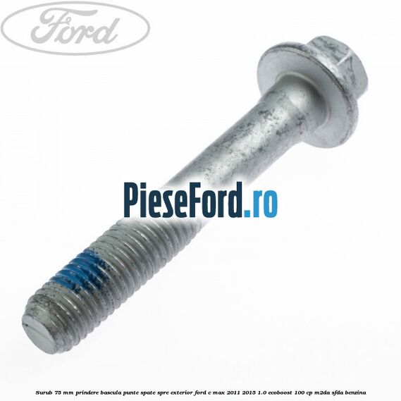 Surub 75 mm prindere bascula punte spate spre exterior Ford C-Max 2011-2015 1.0 EcoBoost 100 cp M2DA, SFDA benzina