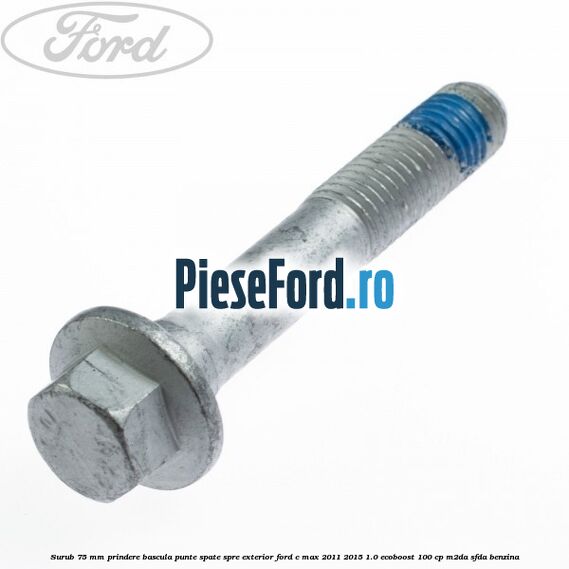 Surub 75 mm prindere bascula punte spate spre exterior Ford C-Max 2011-2015 1.0 EcoBoost 100 cp M2DA, SFDA benzina