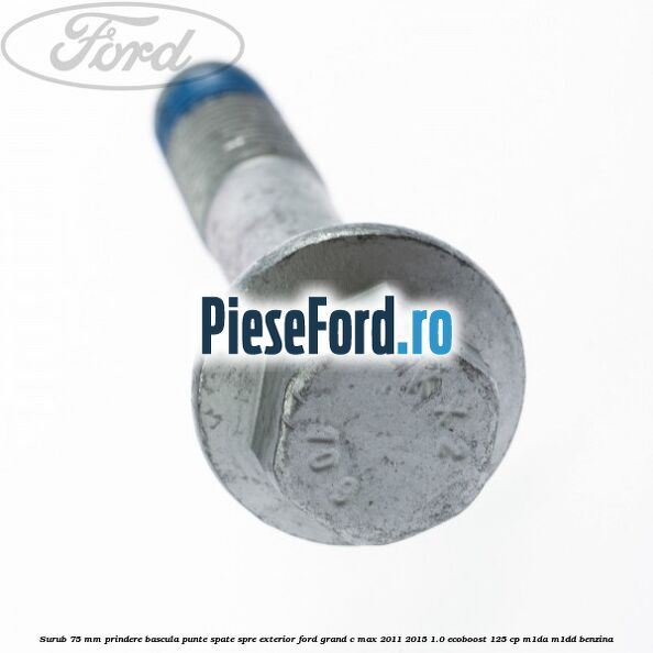 Surub 75 mm prindere bascula punte spate spre exterior Ford Grand C-Max 2011-2015 1.0 EcoBoost 125 cp M1DA, M1DD benzina