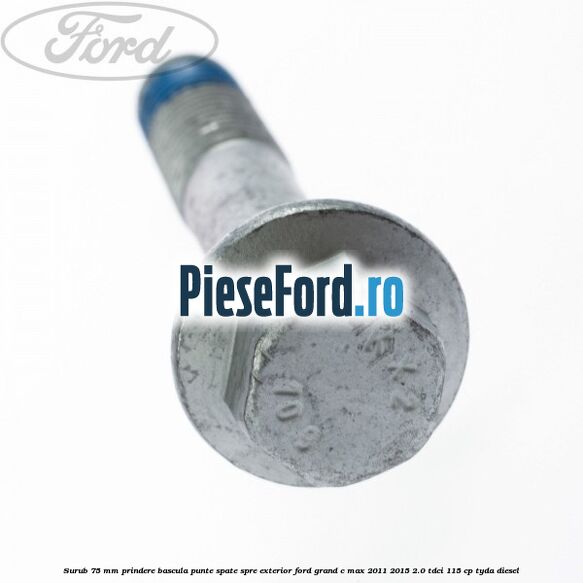 Surub 75 mm prindere bascula punte spate spre exterior Ford Grand C-Max 2011-2015 2.0 TDCi 115 cp TYDA diesel