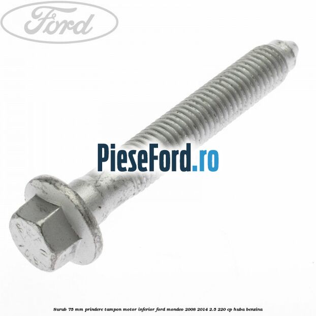Surub 75 mm prindere tampon motor inferior Ford Mondeo 2008-2014 2.5 220 cp Surub 75 mm prindere tampon motor inferior Ford Mondeo 2008-2014 2.5 220 cp HUBA benzina