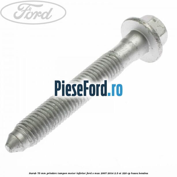 Surub 75 mm prindere tampon motor inferior Ford S-Max 2007-2014 2.5 ST 220 cp HUWA benzina