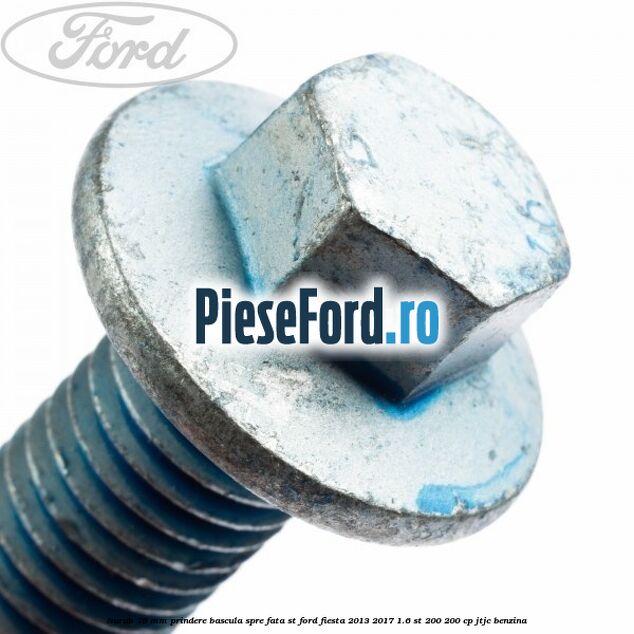 Surub 79 mm prindere bascula spre fata ST Ford Fiesta 2013-2017 1.6 ST 200 200 cp JTJC benzina