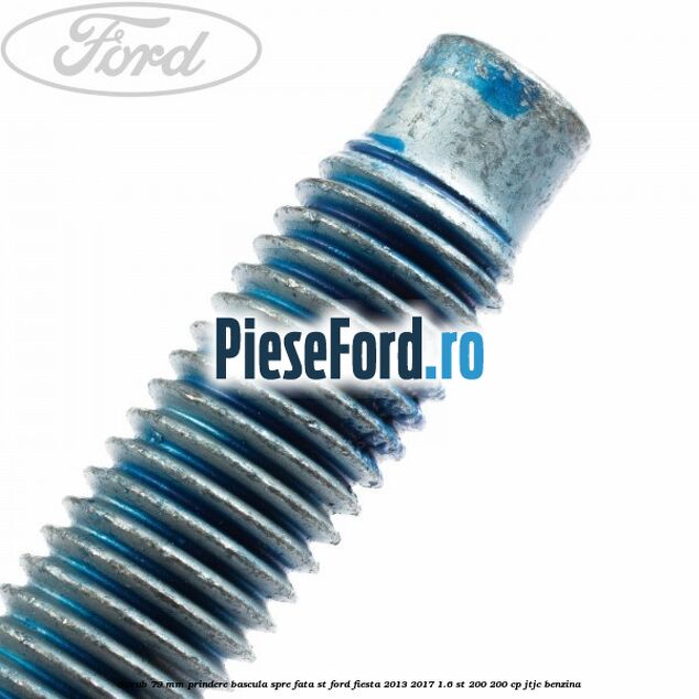 Surub 79 mm prindere bascula spre fata ST Ford Fiesta 2013-2017 1.6 ST 200 200 cp JTJC benzina