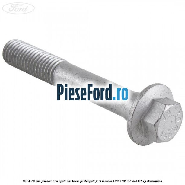 Surub 80 mm prindere brat spate sau bucsa punte spate Ford Mondeo 1993-1996 1.8 4x4 115 cp RKA benzina