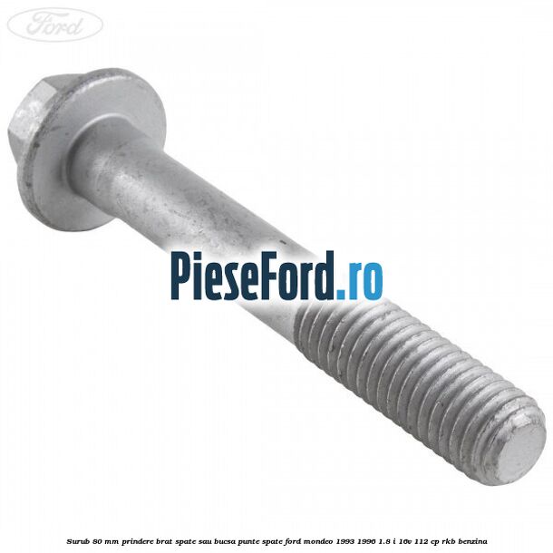 Surub 80 mm prindere brat spate sau bucsa punte spate Ford Mondeo 1993-1996 1.8 i 16V 112 cp RKB benzina
