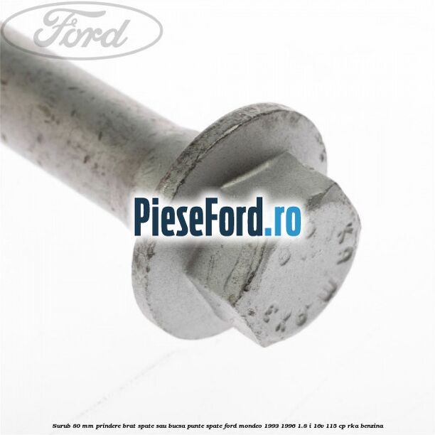 Surub 80 mm prindere brat spate sau bucsa punte spate Ford Mondeo 1993-1996 1.8 i 16V 115 cp RKA benzina