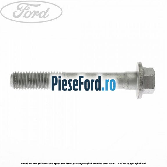 Surub 80 mm prindere brat spate sau bucsa punte spate Ford Mondeo 1993-1996 1.8 TD 90 cp RFM, RFN diesel