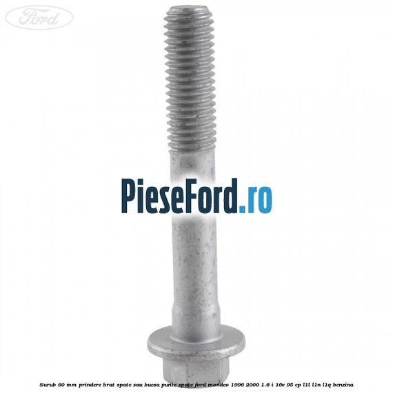 Surub 80 mm prindere brat spate sau bucsa punte spate Ford Mondeo 1996-2000 1.6 i 16V 95 cp L1L, L1N, L1Q benzina