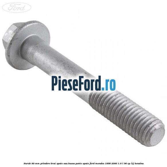 Surub 80 mm prindere brat spate sau bucsa punte spate Ford Mondeo 1996-2000 1.6 i 90 cp L1J benzina