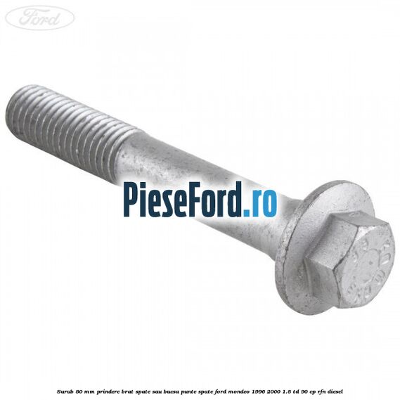 Surub 80 mm prindere brat spate sau bucsa punte spate Ford Mondeo 1996-2000 1.8 TD 90 cp RFN diesel