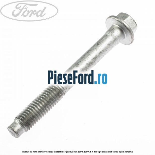 Surub 80 mm prindere capac distributie Ford Focus 2004-2007 2.0 145 cp Surub 80 mm prindere capac distributie Ford Focus 2004-2007 2.0 145 cp AODA, AODB, AODE, SYDA benzina