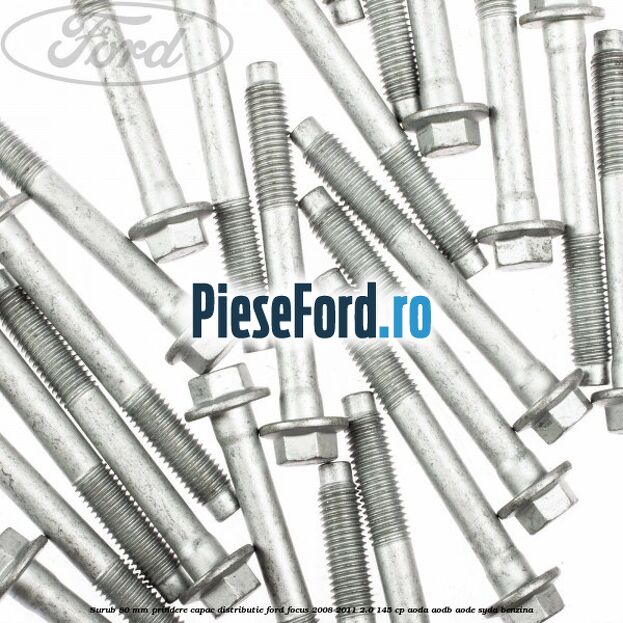 Surub 80 mm prindere capac distributie Ford Focus 2008-2011 2.0 145 cp AODA, AODB, AODE, SYDA benzina