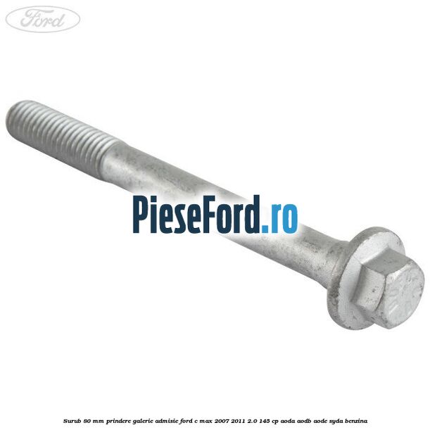 Surub 80 mm prindere galerie admisie Ford C-Max 2007-2011 2.0 145 cp AODA, AODB, AODE, SYDA benzina