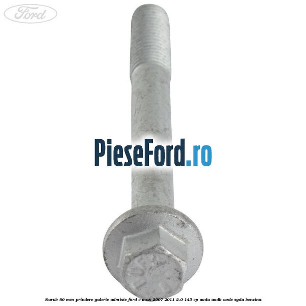 Surub 80 mm prindere galerie admisie Ford C-Max 2007-2011 2.0 145 cp AODA, AODB, AODE, SYDA benzina