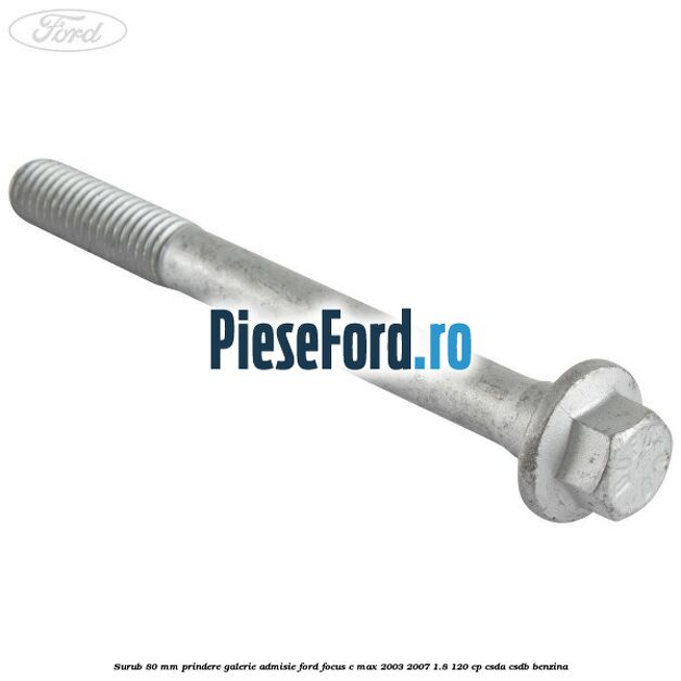 Surub 80 mm prindere galerie admisie Ford Focus C-Max 2003-2007 1.8 120 cp CSDA, CSDB benzina