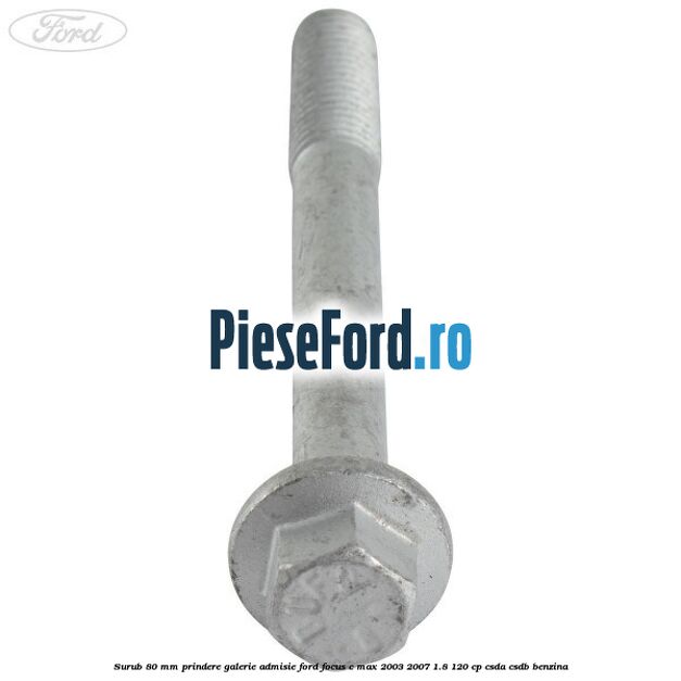 Surub 80 mm prindere galerie admisie Ford Focus C-Max 2003-2007 1.8 120 cp CSDA, CSDB benzina