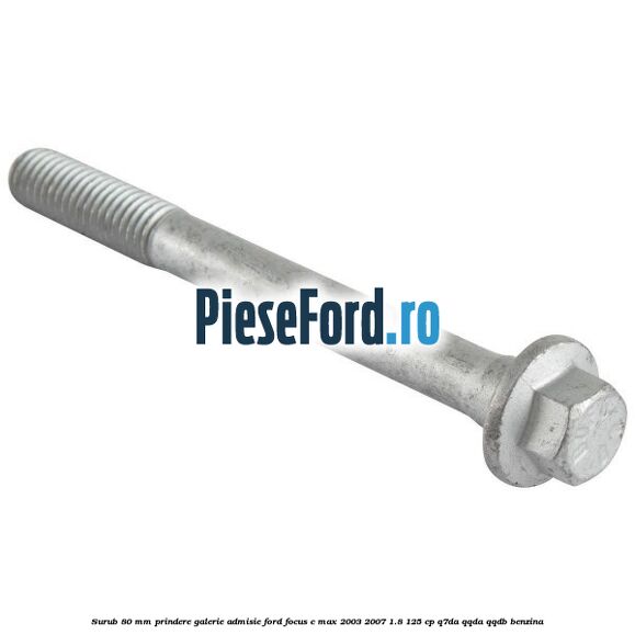 Surub 80 mm prindere galerie admisie Ford Focus C-Max 2003-2007 1.8 125 cp Q7DA, QQDA, QQDB benzina