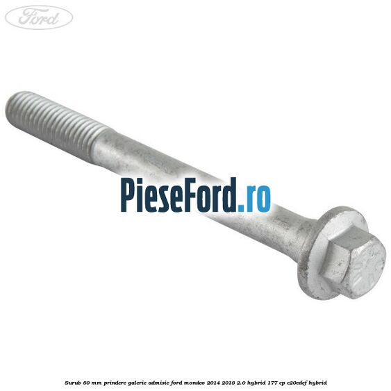 Surub 80 mm prindere galerie admisie Ford Mondeo 2014-2018 2.0 Hybrid 177 cp C20EDEF hybrid