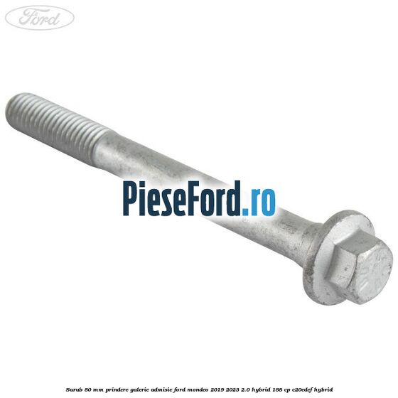 Surub 80 mm prindere galerie admisie Ford Mondeo 2019-2023 2.0 Hybrid 188 cp C20EDEF hybrid