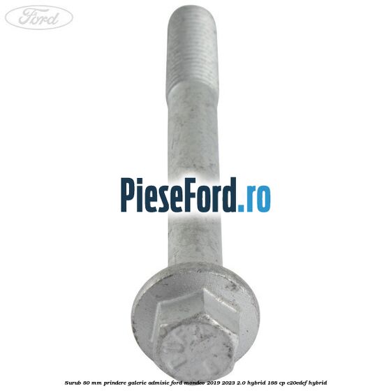 Surub 80 mm prindere galerie admisie Ford Mondeo 2019-2023 2.0 Hybrid 188 cp C20EDEF hybrid