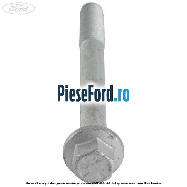 Surub 80 mm prindere galerie admisie Ford S-Max 2007-2014 2.0 145 cp AOWA, AOWB, TBWA, TBWB benzina