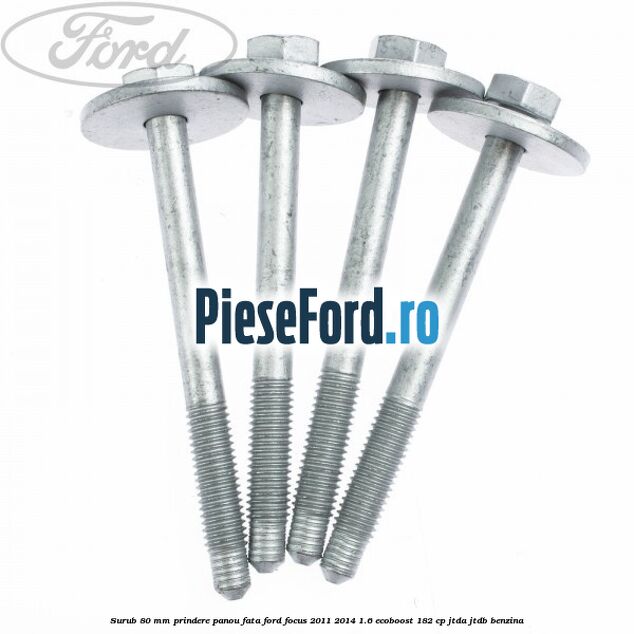 Surub 80 mm prindere panou fata Ford Focus 2011-2014 1.6 EcoBoost 182 cp Surub 80 mm prindere panou fata Ford Focus 2011-2014 1.6 EcoBoost 182 cp JTDA, JTDB benzina