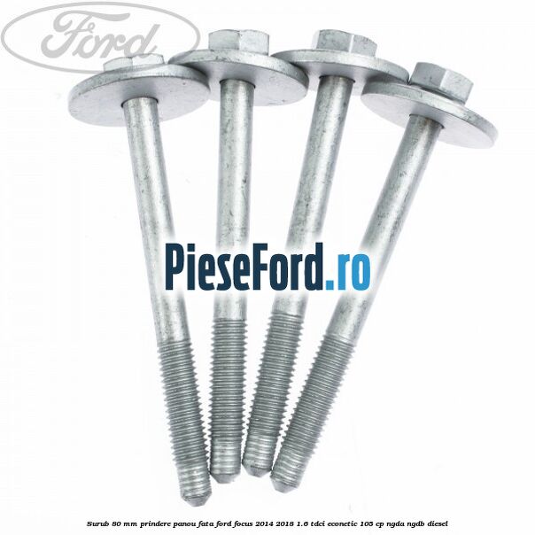 Surub 80 mm prindere panou fata Ford Focus 2014-2018 1.6 TDCi ECOnetic 105 cp NGDA, NGDB diesel