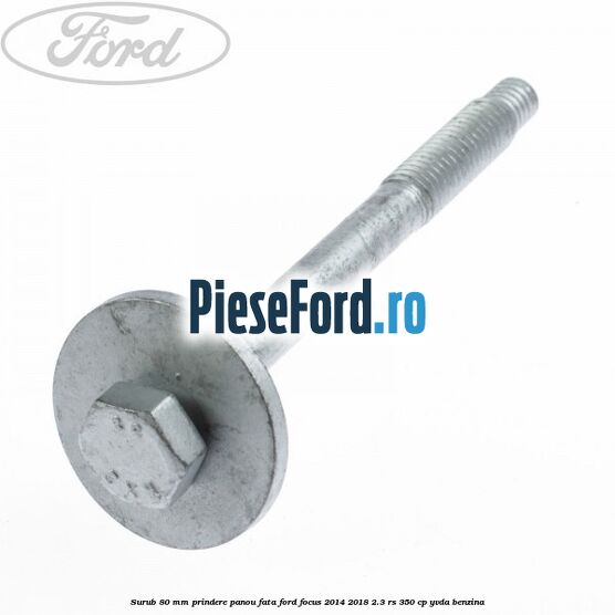 Surub 80 mm prindere panou fata Ford Focus 2014-2018 2.3 RS 350 cp YVDA benzina