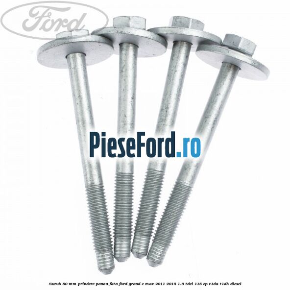 Surub 80 mm prindere panou fata Ford Grand C-Max 2011-2015 1.6 TDCi 115 cp T1DA, T1DB diesel
