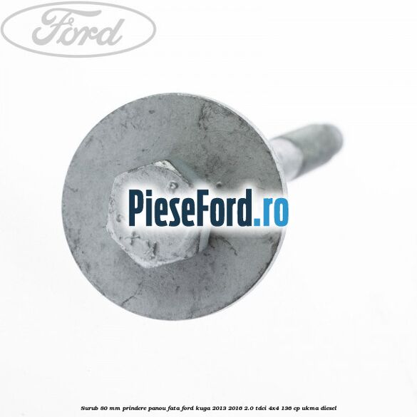 Surub 80 mm prindere panou fata Ford Kuga 2013-2016 2.0 TDCi 4x4 136 cp Surub 80 mm prindere panou fata Ford Kuga 2013-2016 2.0 TDCi 4x4 136 cp UKMA diesel