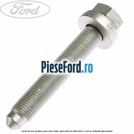 Surub 80 mm prindere punte fata inspre spate Ford Ka 2009-2016 1.2 69 cp 169A4000, FP4 benzina