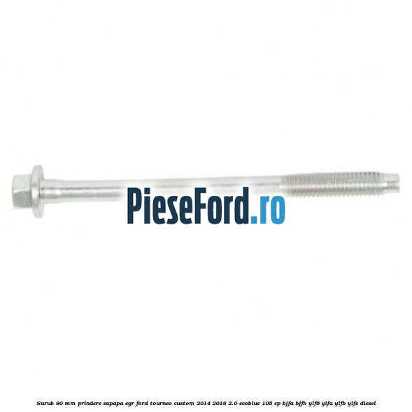 Surub 80 mm prindere supapa EGR Ford Tourneo Custom 2014-2018 2.0 EcoBlue 105 cp BJFA, BJFB, YLF6, YLFA, YLFB, YLFS diesel
